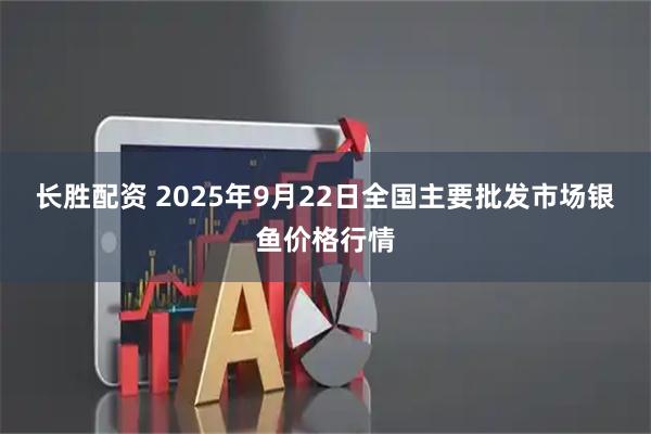 长胜配资 2025年9月22日全国主要批发市场银鱼价格行情